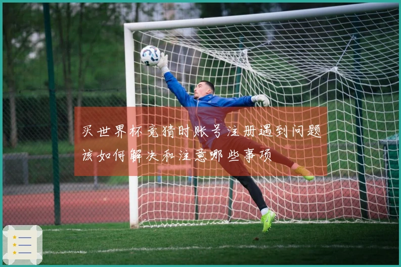 买世界杯竞猜时账号注册遇到问题该如何解决和注意哪些事项